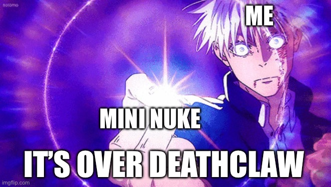 Gojo Imaginary Technieq | ME; MINI NUKE; IT’S OVER DEATHCLAW | image tagged in gojo imaginary technieq | made w/ Imgflip meme maker