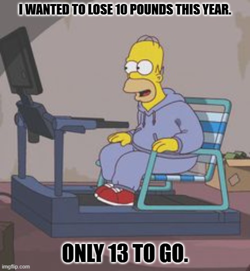 Daily Bad Dad Joke March 6, 2026 | I WANTED TO LOSE 10 POUNDS THIS YEAR. ONLY 13 TO GO. | image tagged in homer workout | made w/ Imgflip meme maker