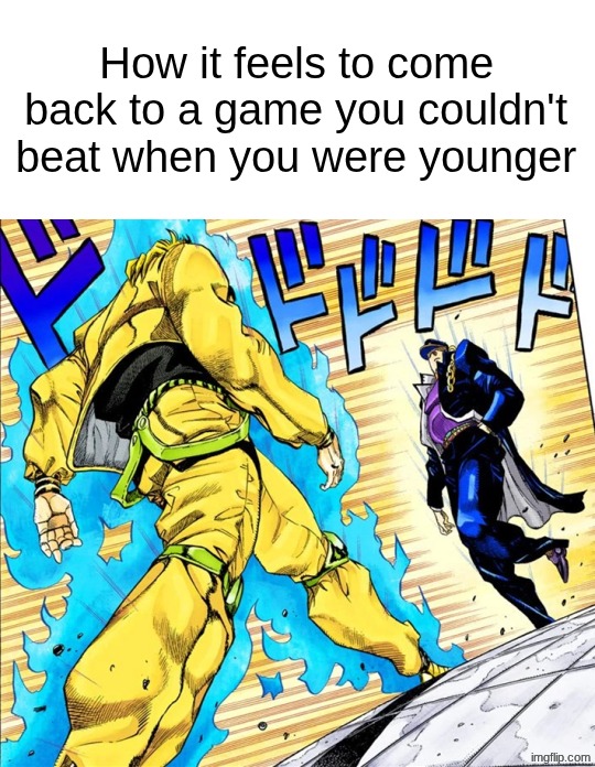 Comeback | How it feels to come back to a game you couldn't beat when you were younger | image tagged in jojo's walk,memes | made w/ Imgflip meme maker