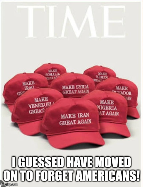 2020- MAGA "We shouldn't be the world police"  2026 MAGA "You love terrorists if you dont help the oppressed citizens!" | I GUESSED HAVE MOVED ON TO FORGET AMERICANS! | image tagged in who first | made w/ Imgflip meme maker