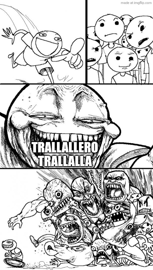 Hey Internet Meme | TRALLALLERO
TRALLALLA | image tagged in memes,hey internet | made w/ Imgflip meme maker
