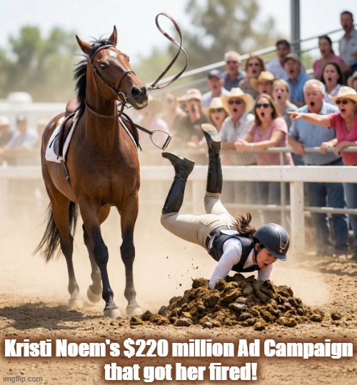 Kristi Noem wanted to be the STAR in her $220 million DHS Ad Campaign! | Kristi Noem's $220 million Ad Campaign 
that got her fired! | image tagged in kristi noem,puppy killer | made w/ Imgflip meme maker