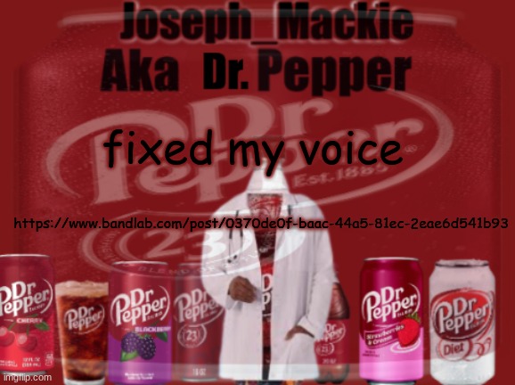Updated Dr pepper template | fixed my voice; https://www.bandlab.com/post/0370de0f-baac-44a5-81ec-2eae6d541b93 | image tagged in updated dr pepper template | made w/ Imgflip meme maker