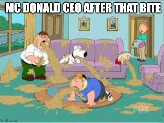 MC DONALD CEO AFTER THAT BITE | image tagged in family guy barfing | made w/ Imgflip meme maker