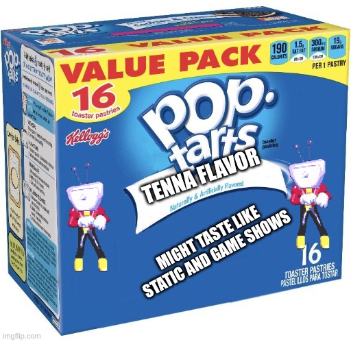 tenna poptarts coming febuary 33rd 2092 | TENNA FLAVOR; MIGHT TASTE LIKE STATIC AND GAME SHOWS | image tagged in pop tarts | made w/ Imgflip meme maker