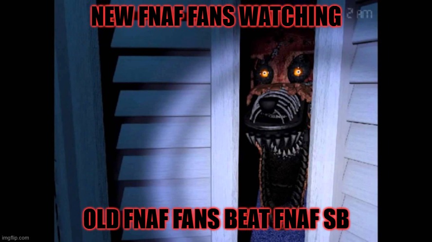 Foxy FNaF 4 | NEW FNAF FANS WATCHING; OLD FNAF FANS BEAT FNAF SB | image tagged in foxy fnaf 4 | made w/ Imgflip meme maker