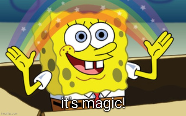 spongebob magic | it's magic! | image tagged in spongebob magic | made w/ Imgflip meme maker