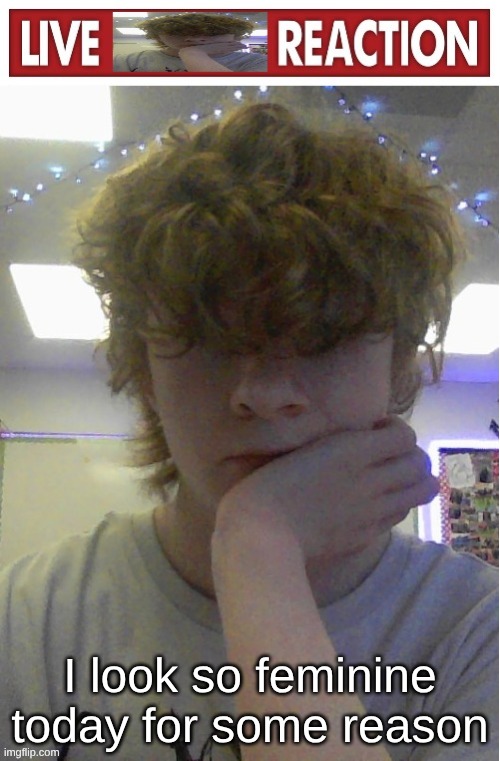 I look so feminine today for some reason | image tagged in live street rat reaction | made w/ Imgflip meme maker