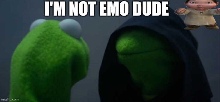Evil Kermit Meme | I'M NOT EMO DUDE | image tagged in memes,evil kermit | made w/ Imgflip meme maker