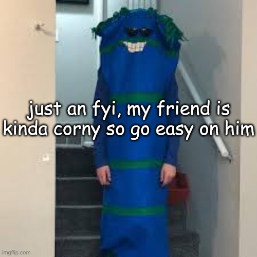 bill bufan | just an fyi, my friend is kinda corny so go easy on him | image tagged in bill bufan | made w/ Imgflip meme maker