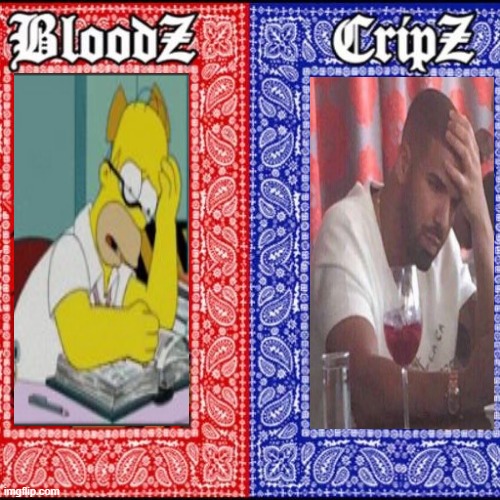 . | image tagged in blood and crip | made w/ Imgflip meme maker