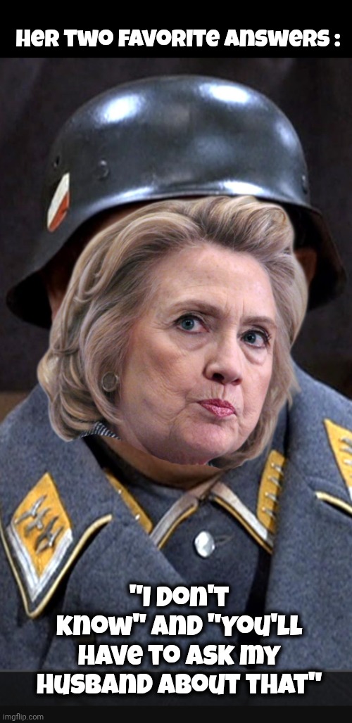 Her two favorite answers : "I don't know" and "You'll have to ask my husband about that" | image tagged in sargent schultz | made w/ Imgflip meme maker