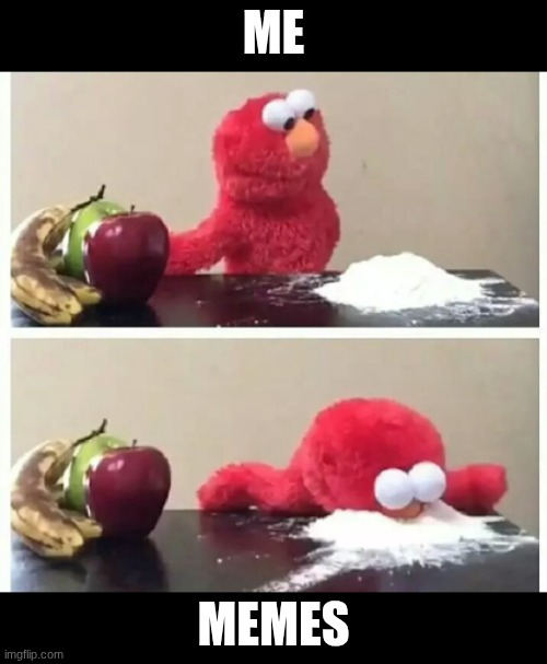 Memes and me | ME; MEMES | image tagged in elmo | made w/ Imgflip meme maker