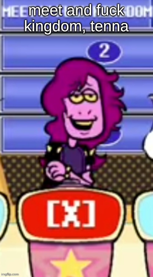 "Meet and fuck kingdom, tenna" | meet and fuck kingdom, tenna | image tagged in meet and fuck kingdom tenna | made w/ Imgflip meme maker