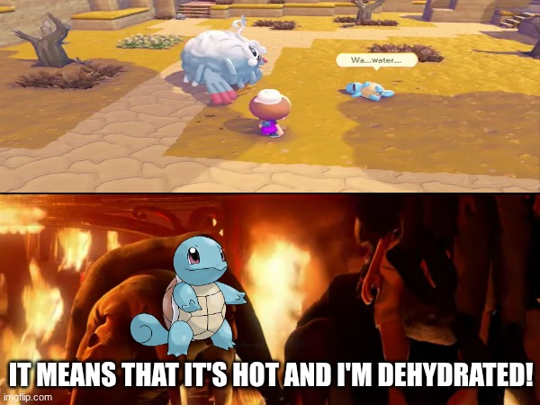 Why can't it cool off itself? | IT MEANS THAT IT'S HOT AND I'M DEHYDRATED! | image tagged in memes,funny,pokemon,gaming | made w/ Imgflip meme maker