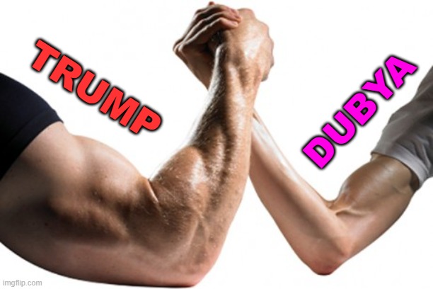 Strong Vs. Weak | TRUMP DUBYA | image tagged in strong vs weak | made w/ Imgflip meme maker