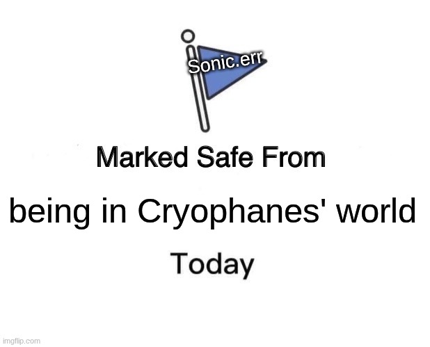New character created, can't wait to make his design. | Sonic.err; being in Cryophanes' world | image tagged in memes,marked safe from | made w/ Imgflip meme maker