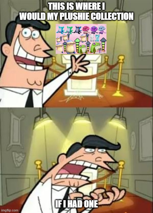 Palia Plushies | THIS IS WHERE I WOULD MY PLUSHIE COLLECTION; IF I HAD ONE | image tagged in memes,this is where i'd put my trophy if i had one | made w/ Imgflip meme maker