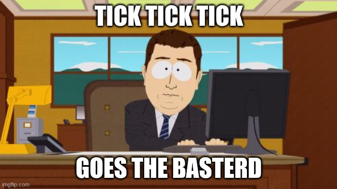 Aaaaand Its Gone Meme | TICK TICK TICK; GOES THE BASTERD | image tagged in memes,aaaaand its gone | made w/ Imgflip meme maker