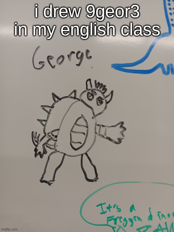 i drew 9geor3 in my english class | made w/ Imgflip meme maker