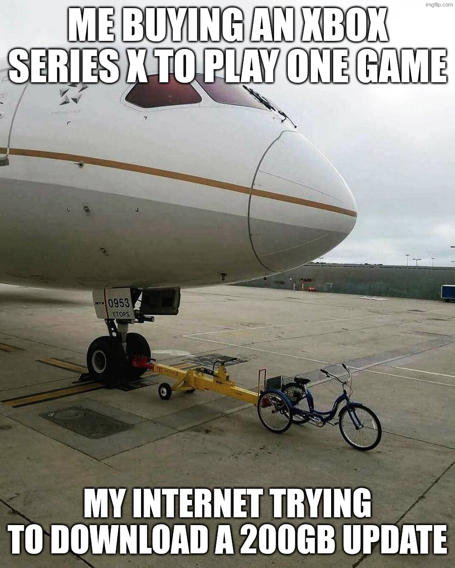 Bicycle pulling plane | ME BUYING AN XBOX SERIES X TO PLAY ONE GAME; MY INTERNET TRYING TO DOWNLOAD A 200GB UPDATE | image tagged in bicycle pulling plane | made w/ Imgflip meme maker