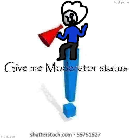 Give HolyRefrigemator moderator status | image tagged in give holyrefrigemator moderator status | made w/ Imgflip meme maker