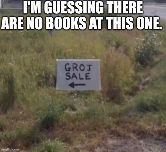 I'm Guessing There Are No Books At This One | I'M GUESSING THERE ARE NO BOOKS AT THIS ONE. | image tagged in chrisjoines1 | made w/ Imgflip meme maker