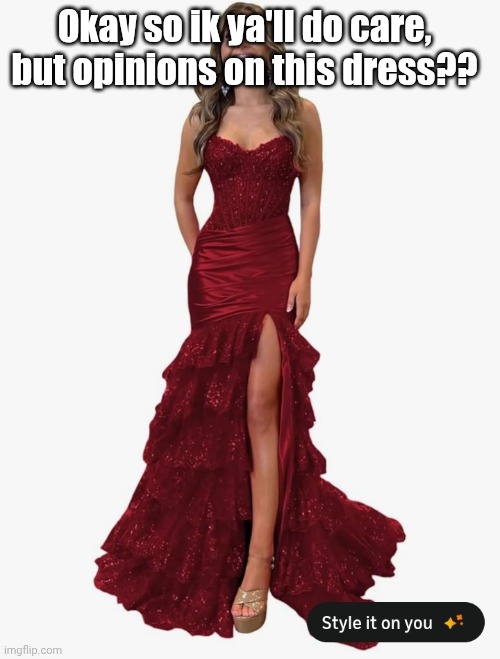 I need input gang | Okay so ik ya'll do care, but opinions on this dress?? | made w/ Imgflip meme maker