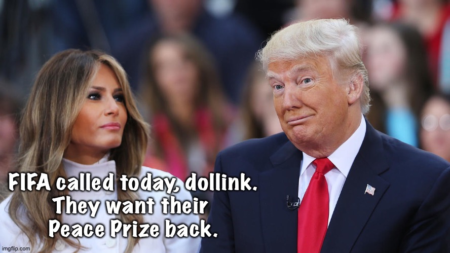 Donald the Faux Peacemaker | FIFA called today, dollink.
They want their 
Peace Prize back. | image tagged in donald and melania trump | made w/ Imgflip meme maker