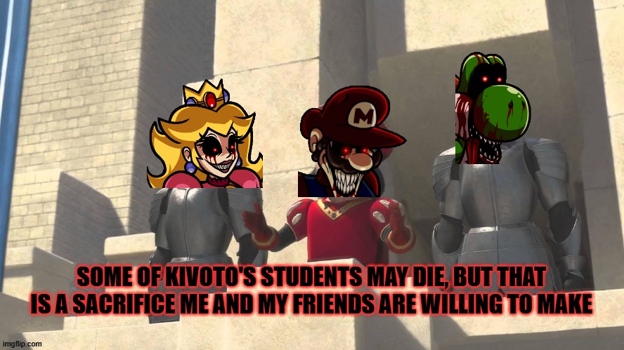 Watched the prologue to Zukato Fnf's Blue ArchiveXMario's Madness series and it was so good | SOME OF KIVOTO'S STUDENTS MAY DIE, BUT THAT IS A SACRIFICE ME AND MY FRIENDS ARE WILLING TO MAKE | image tagged in some of you may die but that's a sacrifice i am willing to make | made w/ Imgflip meme maker