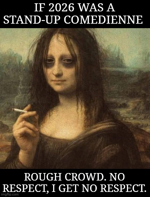 2026 SO FAR | IF 2026 WAS A STAND-UP COMEDIENNE; ROUGH CROWD. NO RESPECT, I GET NO RESPECT. | image tagged in funny,funny memes | made w/ Imgflip meme maker