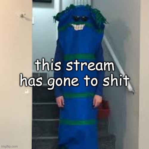 how is jehlo even relevant | this stream has gone to shit | image tagged in bill bufan | made w/ Imgflip meme maker