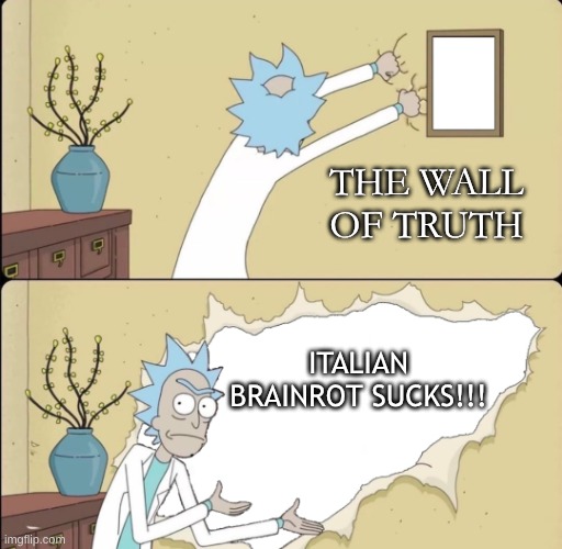 The Wall of Truth | THE WALL OF TRUTH; ITALIAN BRAINROT SUCKS!!! | image tagged in rick reveals truth | made w/ Imgflip meme maker