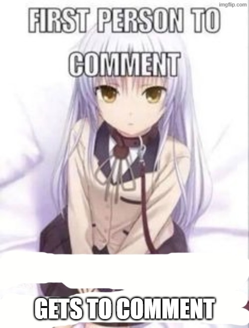 first person to comment owns as a pet for a week | GETS TO COMMENT | image tagged in first person to comment owns as a pet for a week | made w/ Imgflip meme maker