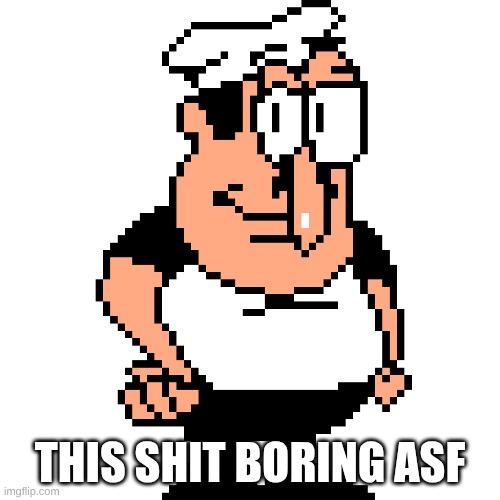 imma watch jimmyhere. see ya fuckers | THIS SHIT BORING ASF | image tagged in peppino peter taunt | made w/ Imgflip meme maker