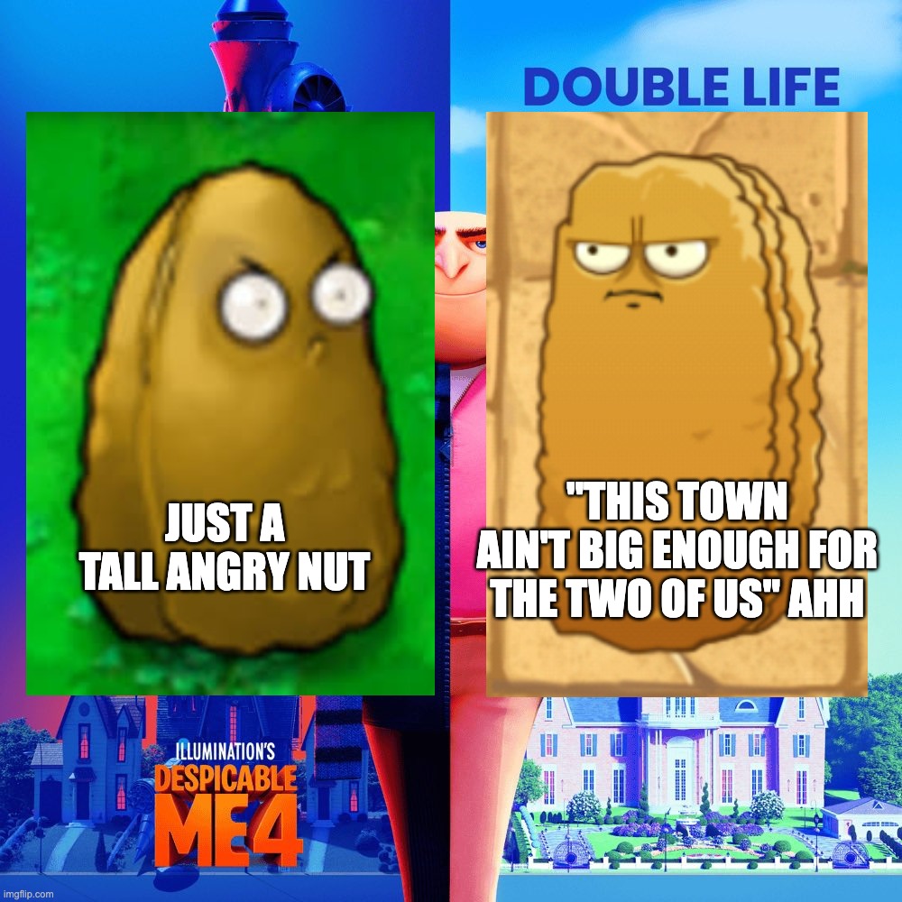 Double Life Tall-Nut | JUST A TALL ANGRY NUT; "THIS TOWN AIN'T BIG ENOUGH FOR THE TWO OF US" AHH | image tagged in double life,memes,pvz | made w/ Imgflip meme maker