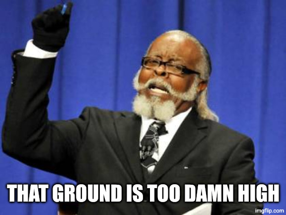 Too Damn High Meme | THAT GROUND IS TOO DAMN HIGH | image tagged in memes,too damn high | made w/ Imgflip meme maker
