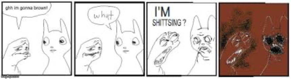 ghh, im gonna brown, what, im shitsing? | image tagged in ghh im gonna brown what im shitsing | made w/ Imgflip meme maker