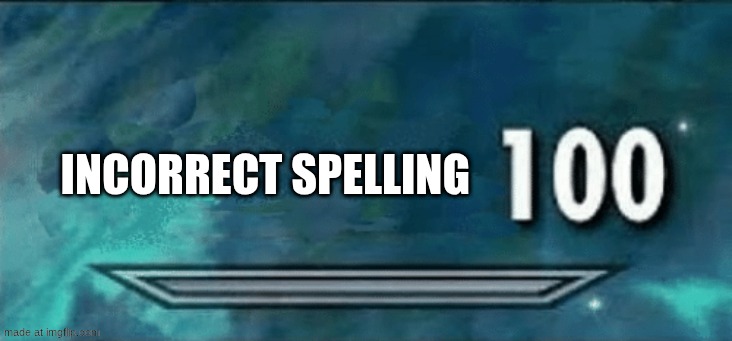 INCORRECT SPELLING | image tagged in skyrim skill meme | made w/ Imgflip meme maker