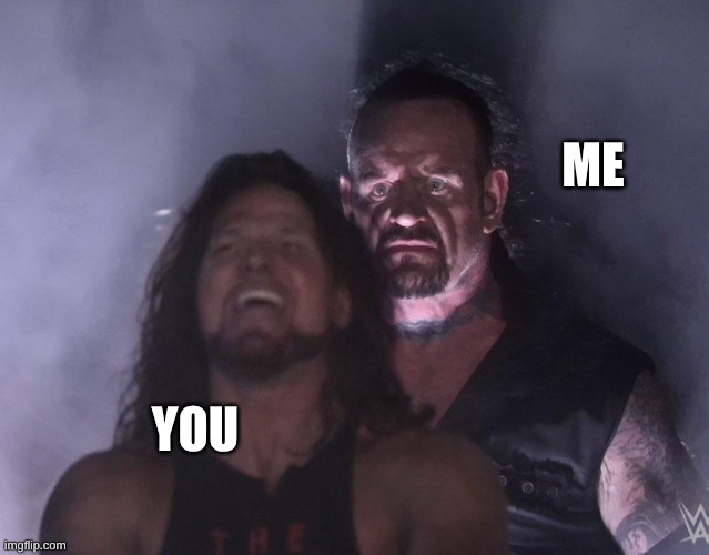ME YOU | image tagged in undertaker | made w/ Imgflip meme maker
