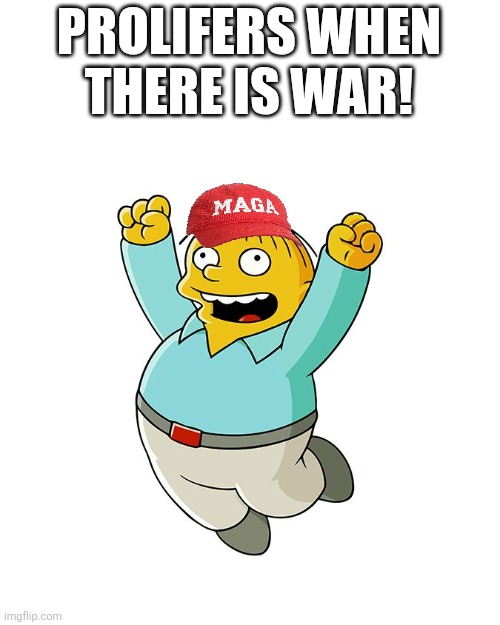 Prolifers in war | PROLIFERS WHEN THERE IS WAR! | image tagged in donald trump,prolife,maga,iran,israel,nevertrump | made w/ Imgflip meme maker