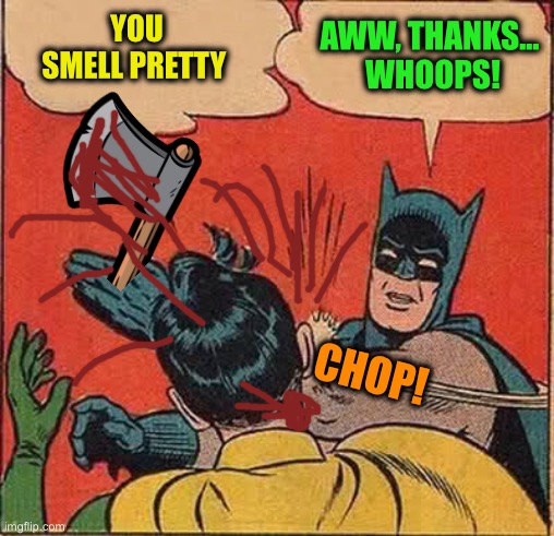 Batman Slapping Robin Meme | YOU SMELL PRETTY AWW, THANKS…
 WHOOPS! CHOP! | image tagged in memes,batman slapping robin | made w/ Imgflip meme maker