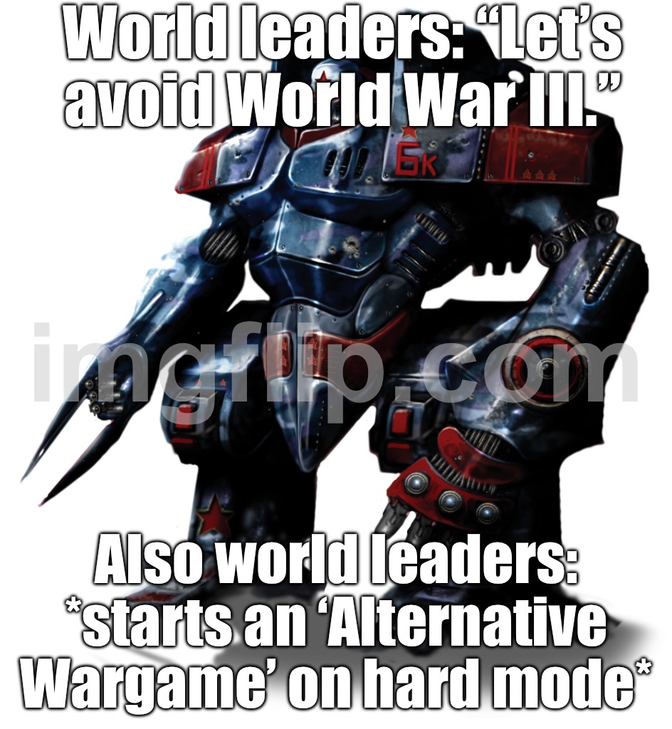 WORLD WAR III BREAKS OUT; ME: "SWEET, NEW PATCH NOTES" | World leaders: “Let’s avoid World War III.”; Also world leaders: *starts an ‘Alternative Wargame’ on hard mode* | image tagged in alternative wargames,patch,notes,world war 3,nuclear war,gaming | made w/ Imgflip meme maker