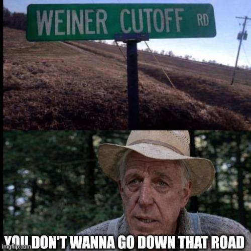 You Don't Wanna Go Down That Road | YOU DON'T WANNA GO DOWN THAT ROAD | image tagged in chrisjoines1 | made w/ Imgflip meme maker
