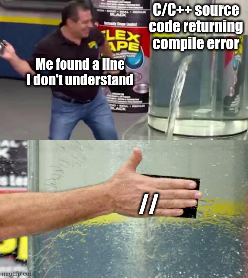Flex Tape | C/C++ source code returning compile error; Me found a line I don't understand; // | image tagged in flex tape,linux,programmers,coding | made w/ Imgflip meme maker