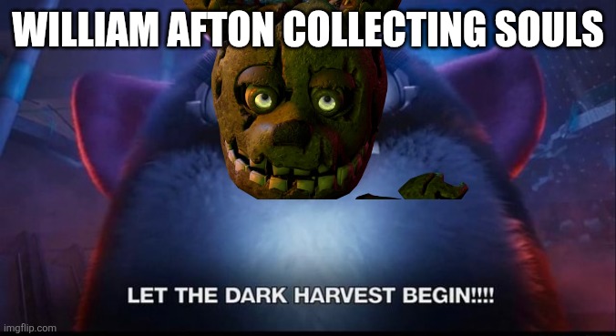 Let the Dark Harvest begin | WILLIAM AFTON COLLECTING SOULS | image tagged in let the dark harvest begin | made w/ Imgflip meme maker