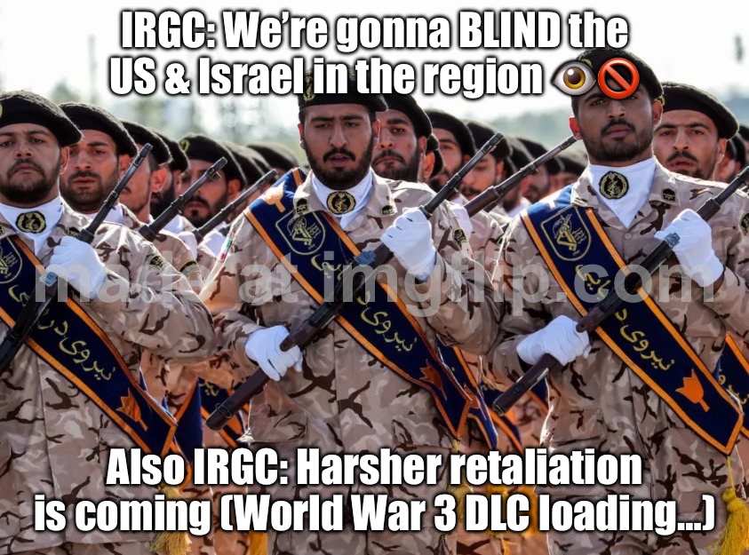 Also IRGC: "Harsher retaliation is coming" (World War 3 DLC unlocked) | IRGC: We’re gonna BLIND the US & Israel in the region 👁️🚫; Also IRGC: Harsher retaliation is coming (World War 3 DLC loading…) | image tagged in islamic revolutionary guard corps,eyes,blind,world war 3,donald trump,revenge | made w/ Imgflip meme maker