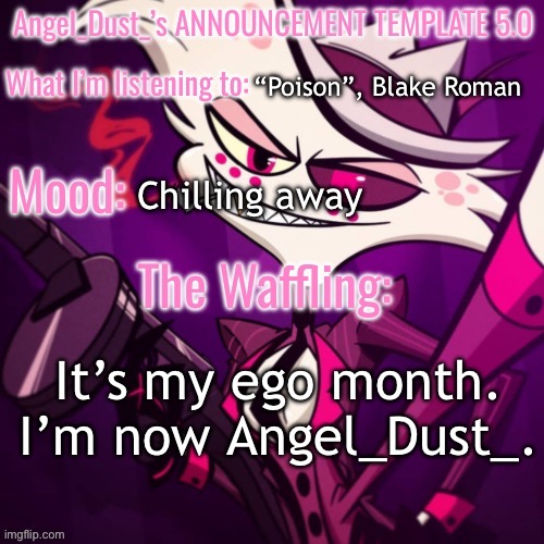 So like, you’re not witnessing my past self from last year, but I’m going retro. | “Poison”, Blake Roman; Chilling away; It’s my ego month. I’m now Angel_Dust_. | image tagged in angel_dust_ s announcement template 5 0 | made w/ Imgflip meme maker