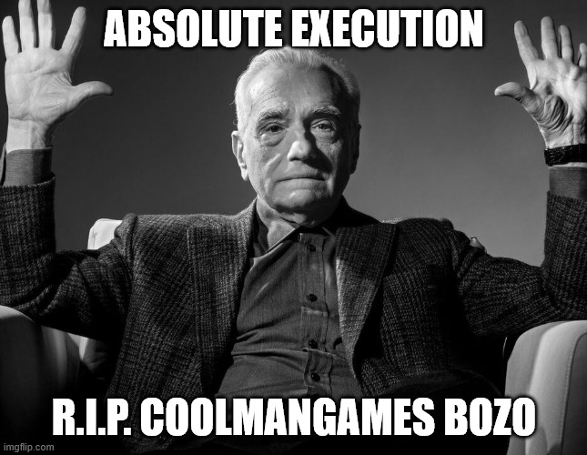 Absolute Cinema | ABSOLUTE EXECUTION; R.I.P. COOLMANGAMES BOZO | image tagged in absolute cinema | made w/ Imgflip meme maker