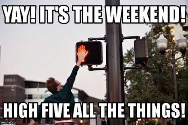 Weekend!!! | image tagged in repost | made w/ Imgflip meme maker